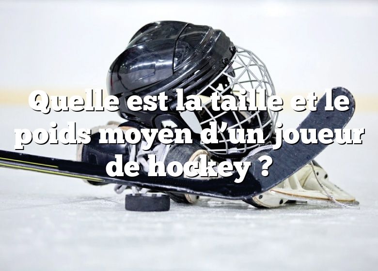 Quelle est la taille et le poids moyen d’un joueur de hockey ?